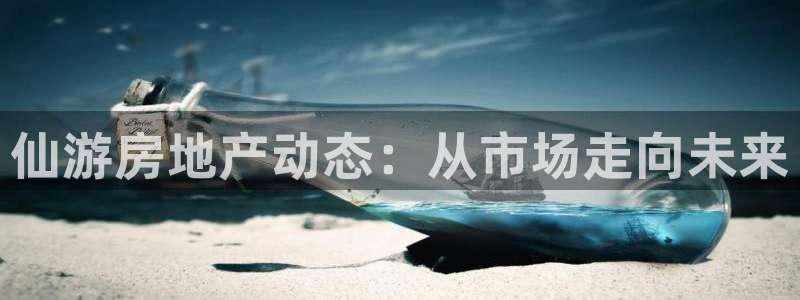 和记餐厅官网：仙游房地产动态：从市场走向未来