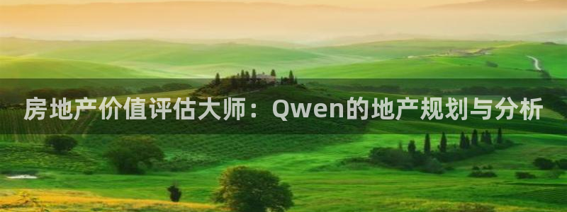 和记电讯3官网：房地产价值评估大师：Qwen的地产规划与分析
