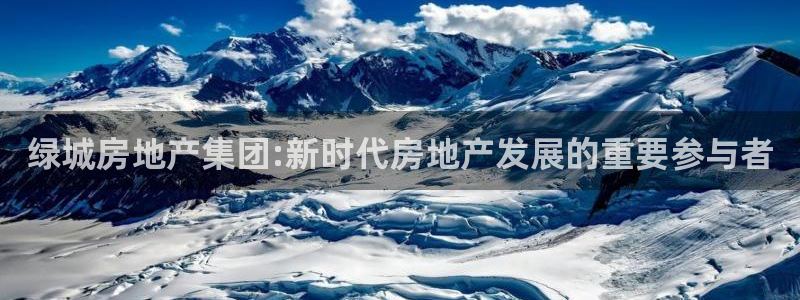 和记官网h88：绿城房地产集团:新时代房地产发展的重要参与者