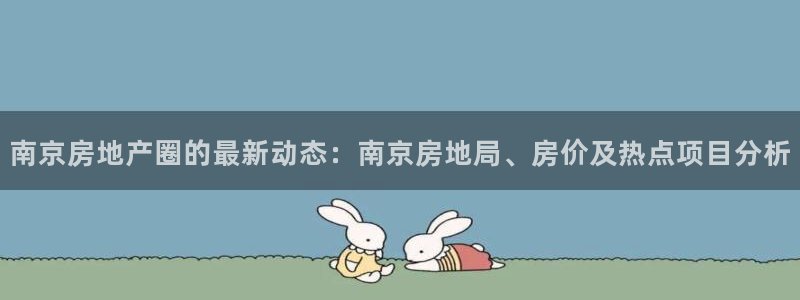 和记官网娱乐场：南京房地产圈的最新动态：南京房地局、房价及热