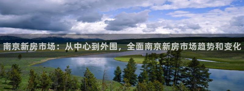 重庆和记黄埔官网：南京新房市场：从中心到外围，全面南京新房市