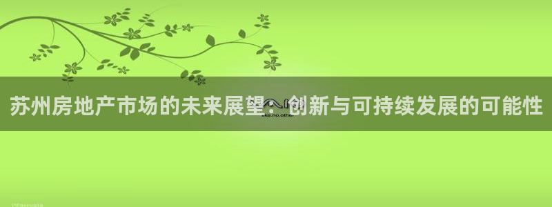 和记黄埔m 官网：苏州房地产市场的未来展望：创新与可持续发展