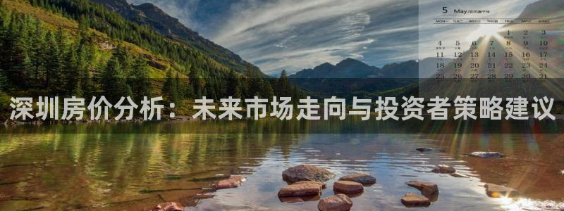澳门和记官网娱乐场：深圳房价分析：未来市场走向与投资者策略建
