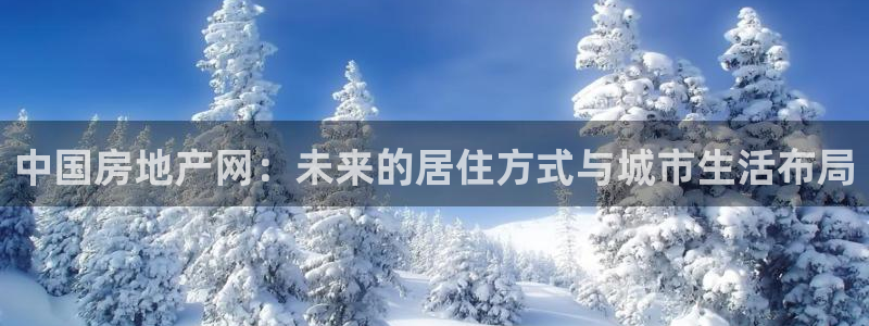 和记怡情博娱官网：中国房地产网：未来的居住方式与城市生活布局