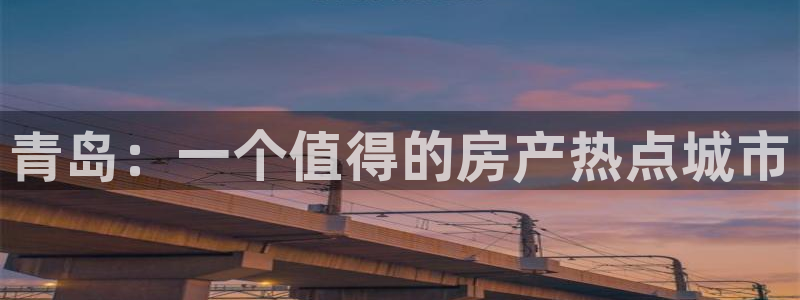 和记怡情视频在线官网：青岛：一个值得的房产热点城市
